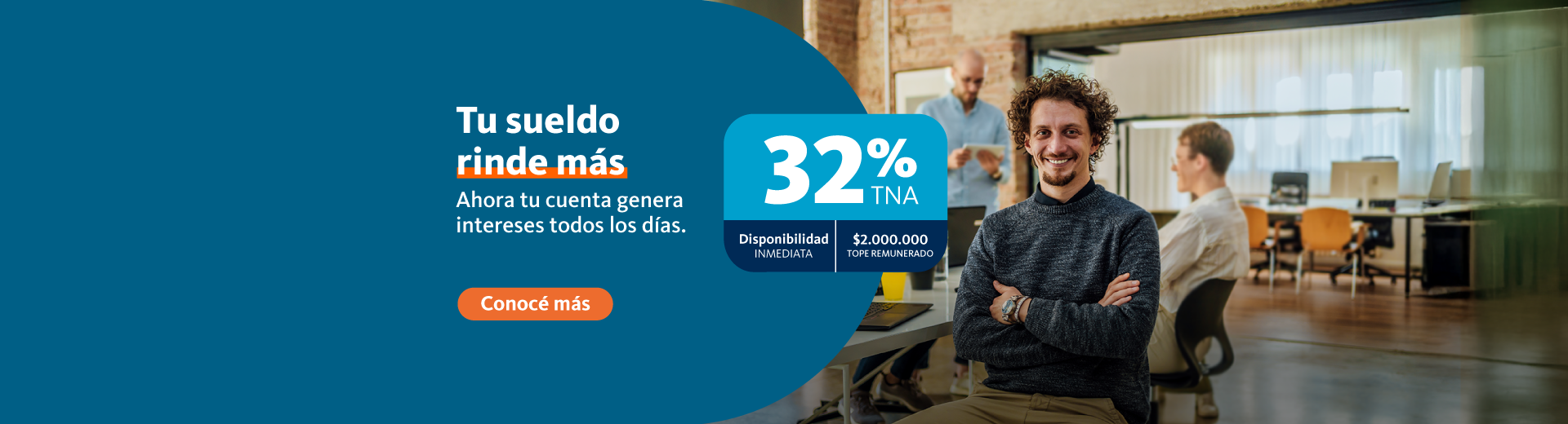 tu sueldo rinde más, ahora tu cuenta genera intereses que se acreditán día a día. hacé clic para conocer más